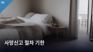 사망신고 절차 기한, 헷갈리지 않게 완벽 정리하는 법
