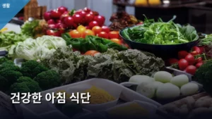 나에게 맞는 건강한 아침 식단, 활기찬 하루의 시작을 위한 가이드